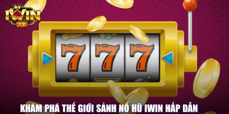 Sảnh nổ hũ hấp dẫn tại Iwin